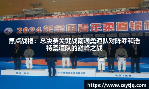 焦点战报：总决赛关键战南通柔道队对阵呼和浩特柔道队的巅峰之战