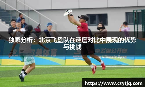 独家分析：北京飞盘队在速度对比中展现的优势与挑战